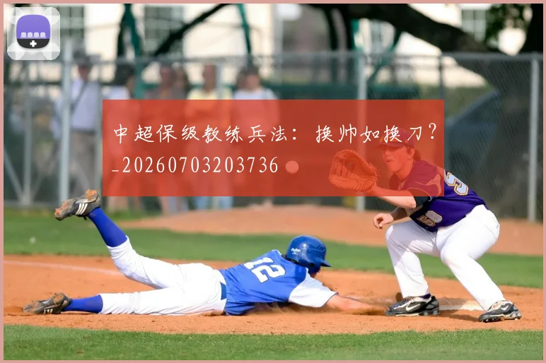 中超保级教练兵法：换帅如换刀？_20260703203736